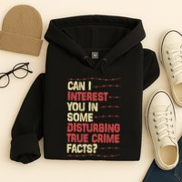 Can I Interest You In Some Disturbing True Crime Facts Hoodie