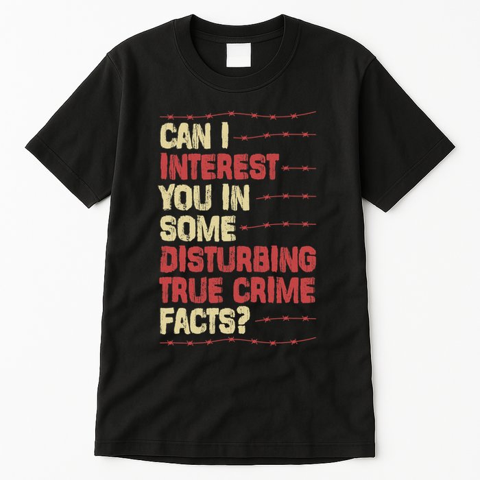 Can I Interest You In Some Disturbing True Crime Facts Tall T-Shirt