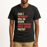 Can I Interest You In Some Disturbing True Crime Facts Tall T-Shirt