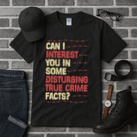 Can I Interest You In Some Disturbing True Crime Facts Tall T-Shirt