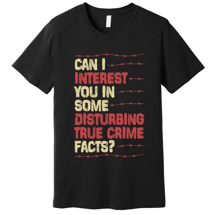 Can I Interest You In Some Disturbing True Crime Facts Premium T-Shirt