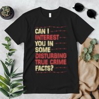 Can I Interest You In Some Disturbing True Crime Facts Premium T-Shirt