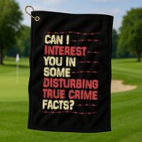 Can I Interest You In Some Disturbing True Crime Facts Golf Towel
