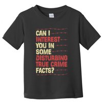 Can I Interest You In Some Disturbing True Crime Facts Toddler T-Shirt