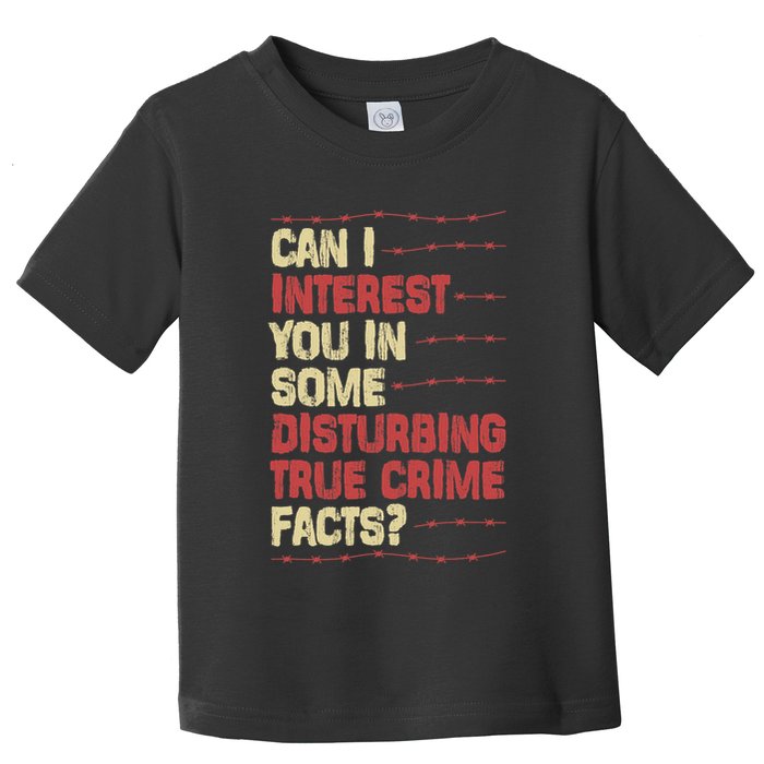 Can I Interest You In Some Disturbing True Crime Facts Toddler T-Shirt