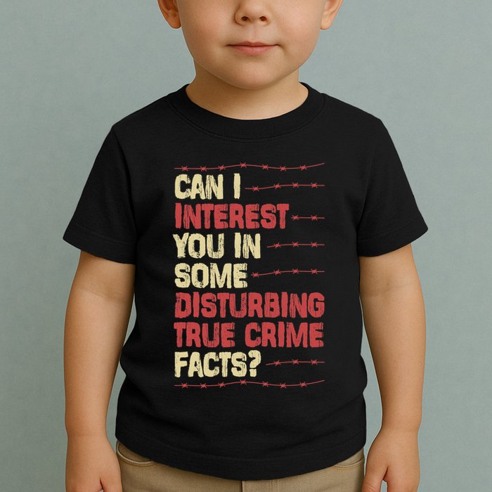 Can I Interest You In Some Disturbing True Crime Facts Toddler T-Shirt