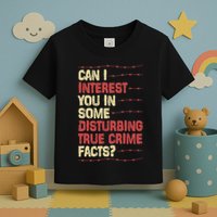 Can I Interest You In Some Disturbing True Crime Facts Toddler T-Shirt