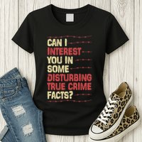 Can I Interest You In Some Disturbing True Crime Facts Womens T-Shirt
