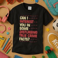 Can I Interest You In Some Disturbing True Crime Facts Kids T-Shirt