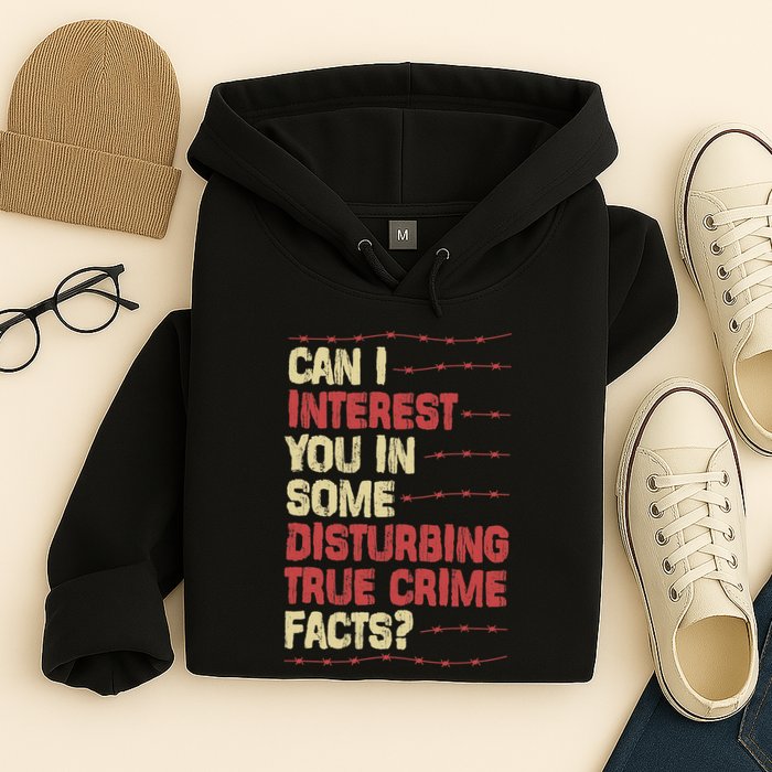 Can I Interest You In Some Disturbing True Crime Facts Hoodie