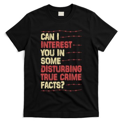 Can I Interest You In Some Disturbing True Crime Facts T-Shirt