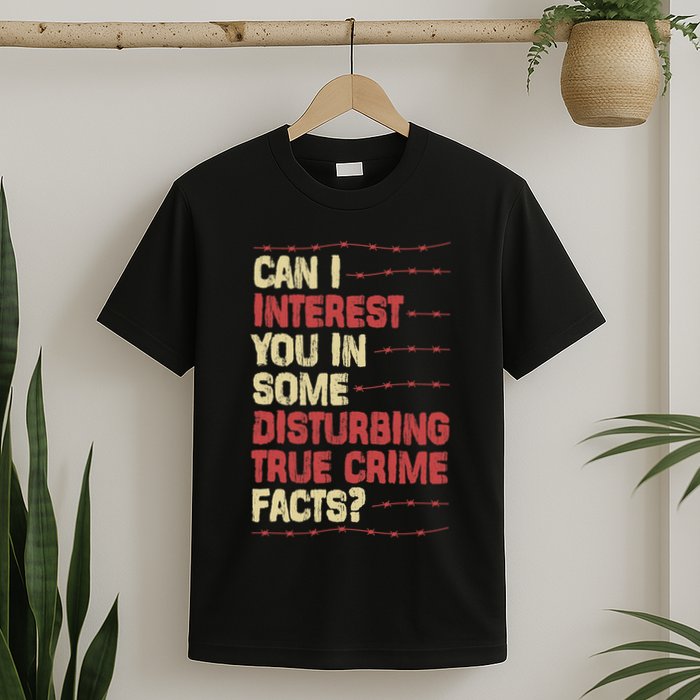 Can I Interest You In Some Disturbing True Crime Facts T-Shirt