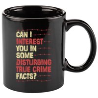 Can I Interest You In Some Disturbing True Crime Facts 11oz C Handle Ceramic Mug