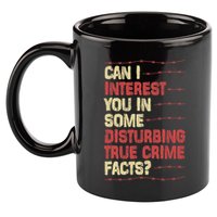 Can I Interest You In Some Disturbing True Crime Facts 11oz C Handle Ceramic Mug