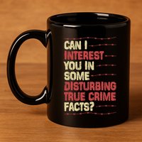 Can I Interest You In Some Disturbing True Crime Facts 11oz C Handle Ceramic Mug