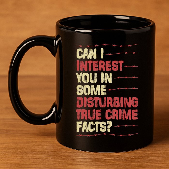 Can I Interest You In Some Disturbing True Crime Facts 11oz C Handle Ceramic Mug