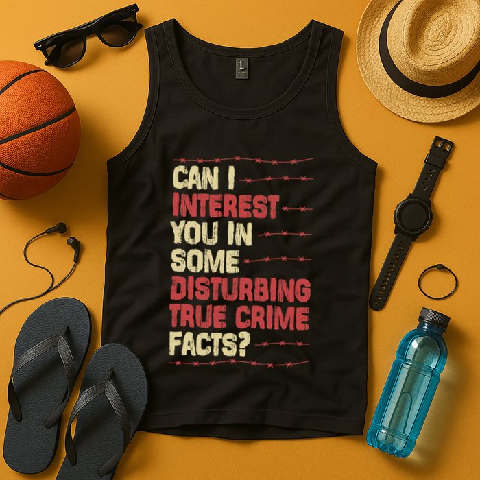 Can I Interest You In Some Disturbing True Crime Facts Tank Top