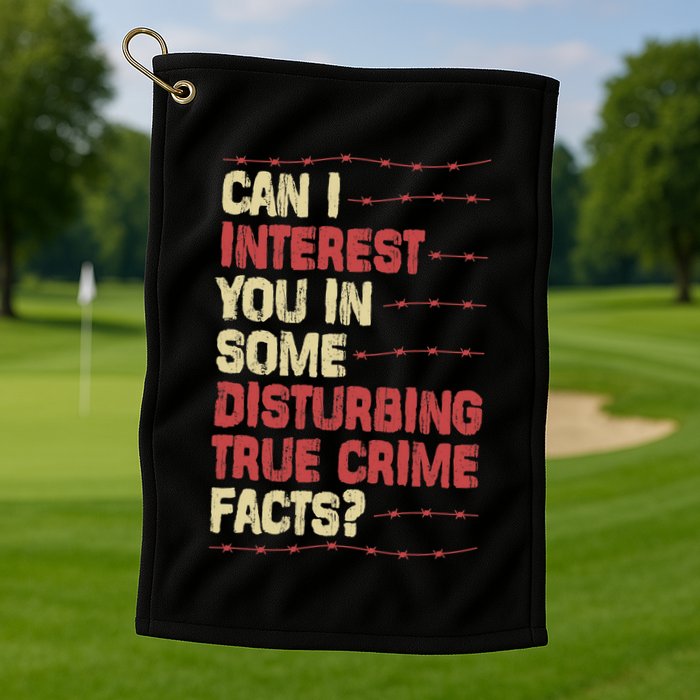 Can I Interest You In Some Disturbing True Crime Facts Golf Towel