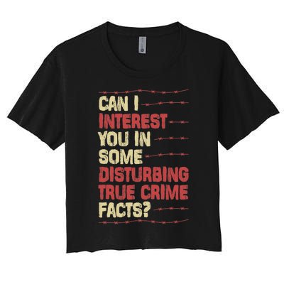 Can I Interest You In Some Disturbing True Crime Facts Women's Crop Top Tee