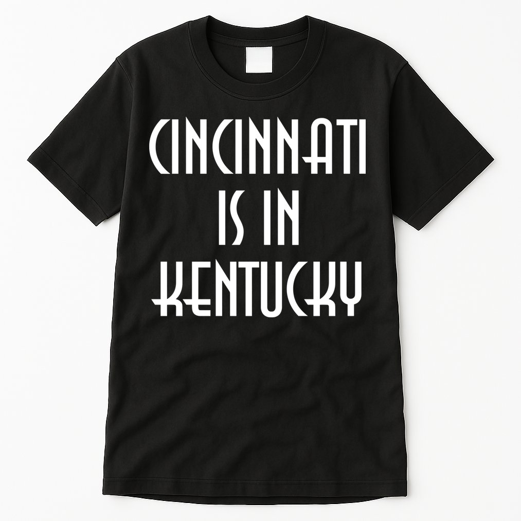 Cincinnati Is In Kentucky Tall T-Shirt