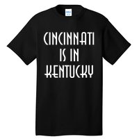 Cincinnati Is In Kentucky Tall T-Shirt