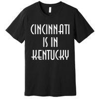 Cincinnati Is In Kentucky Premium T-Shirt