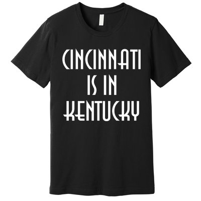 Cincinnati Is In Kentucky Premium T-Shirt