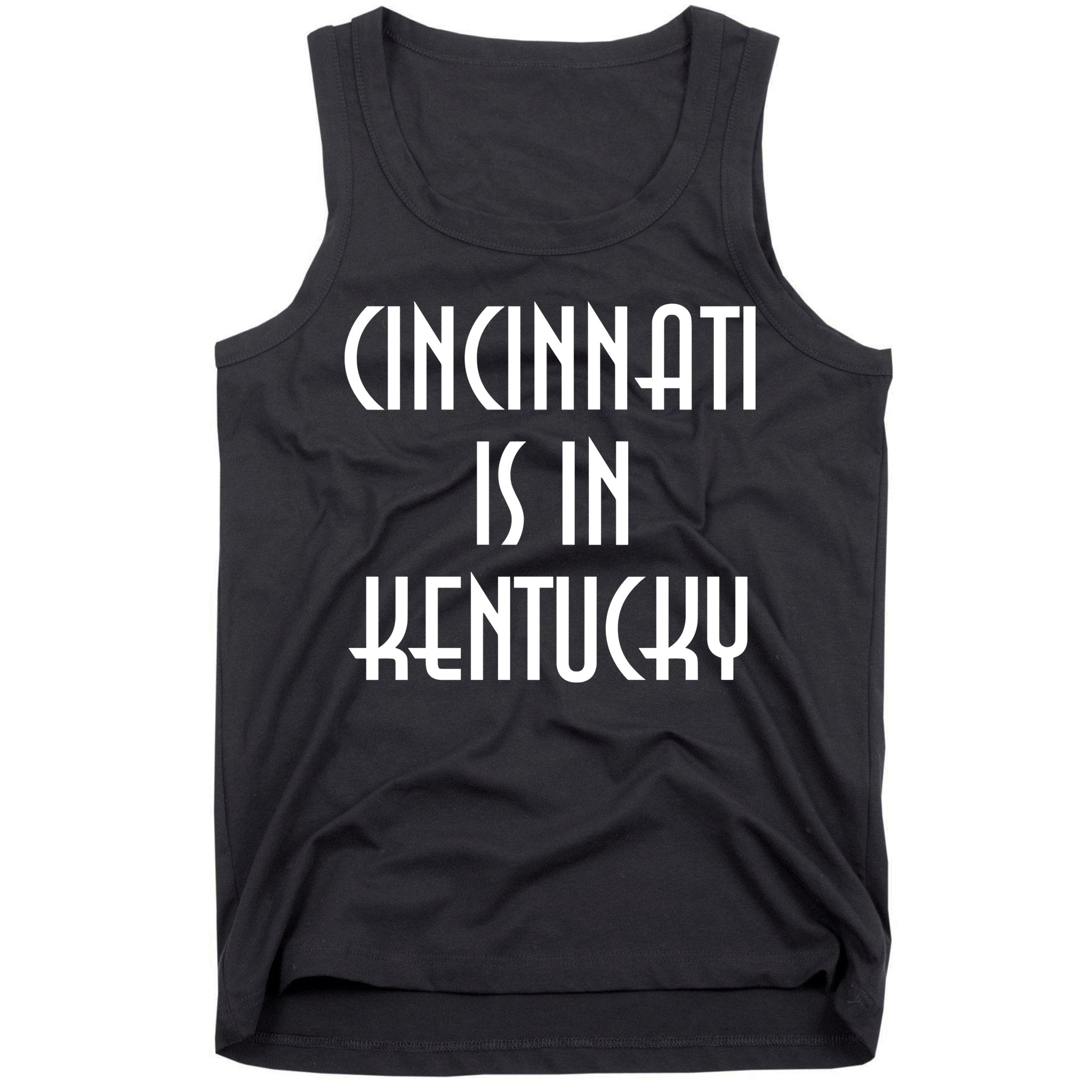 Cincinnati Is In Kentucky Tank Top