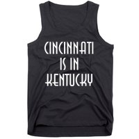 Cincinnati Is In Kentucky Tank Top