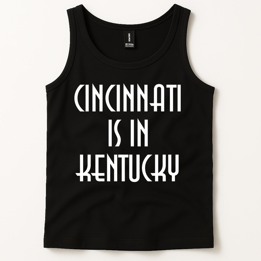Cincinnati Is In Kentucky Tank Top