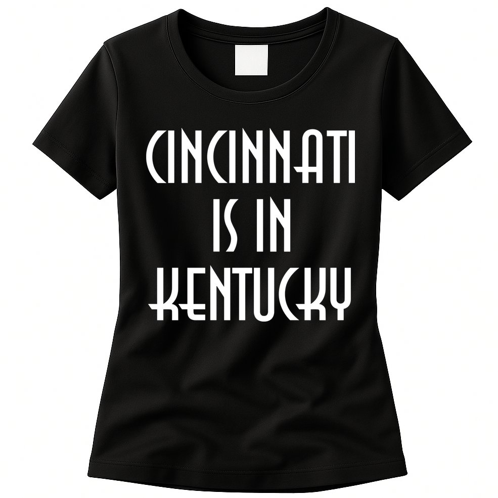 Cincinnati Is In Kentucky Womens T-Shirt