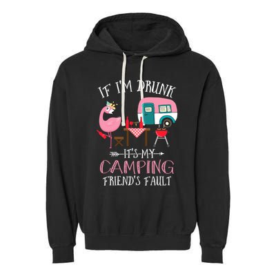 Camper If IM Drunk ItS My Camping Friends Fault Flamingo Great Gift Garment-Dyed Fleece Hoodie