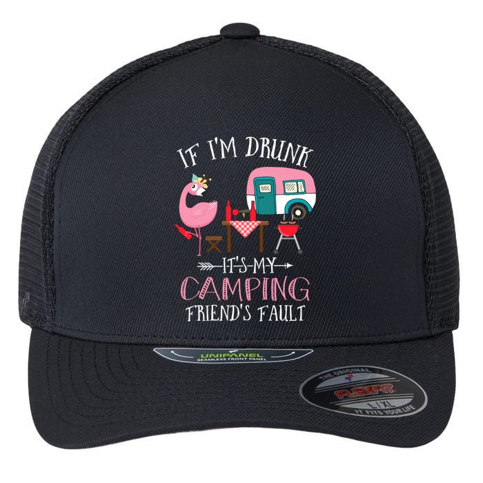 Camper If IM Drunk ItS My Camping Friends Fault Flamingo Great Gift Flexfit Unipanel Trucker Cap