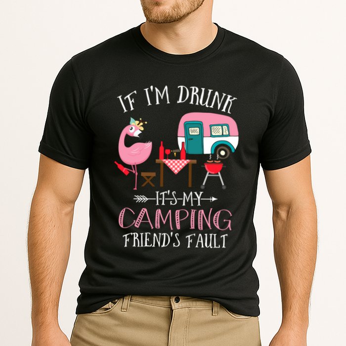 Camper If IM Drunk ItS My Camping Friends Fault Flamingo Great Gift Performance Shirt