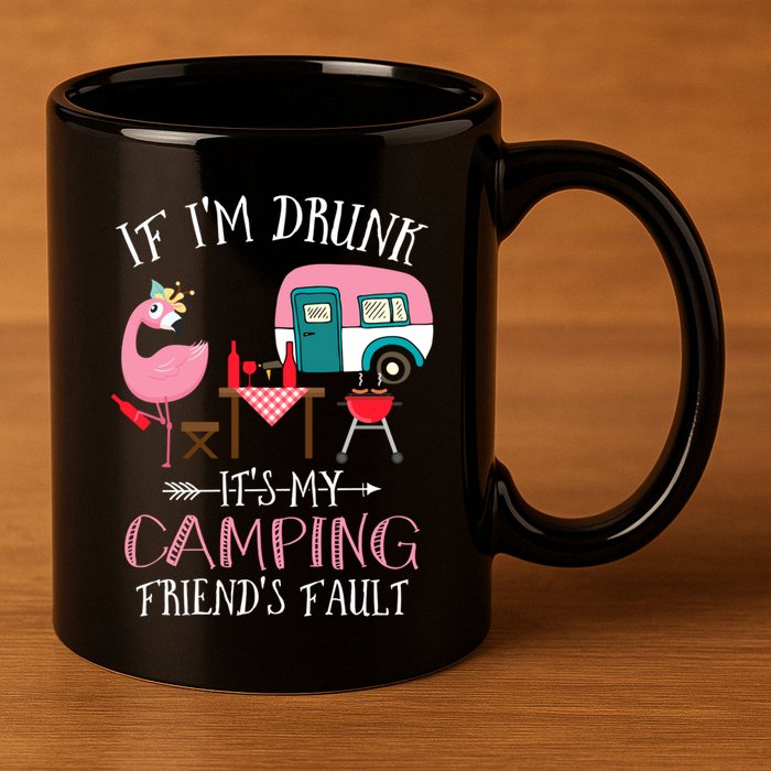 Camper If IM Drunk ItS My Camping Friends Fault Flamingo Great Gift 11oz C Handle Ceramic Mug