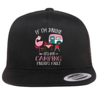 Camper If IM Drunk ItS My Camping Friends Fault Flamingo Great Gift Flat Bill Trucker Hat