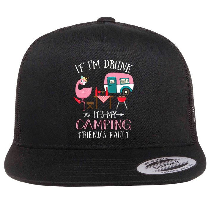 Camper If IM Drunk ItS My Camping Friends Fault Flamingo Great Gift Flat Bill Trucker Hat
