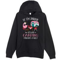 Camper If IM Drunk ItS My Camping Friends Fault Flamingo Great Gift Premium Pullover Hoodie