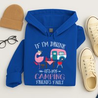Camper If IM Drunk ItS My Camping Friends Fault Flamingo Great Gift Hoodie