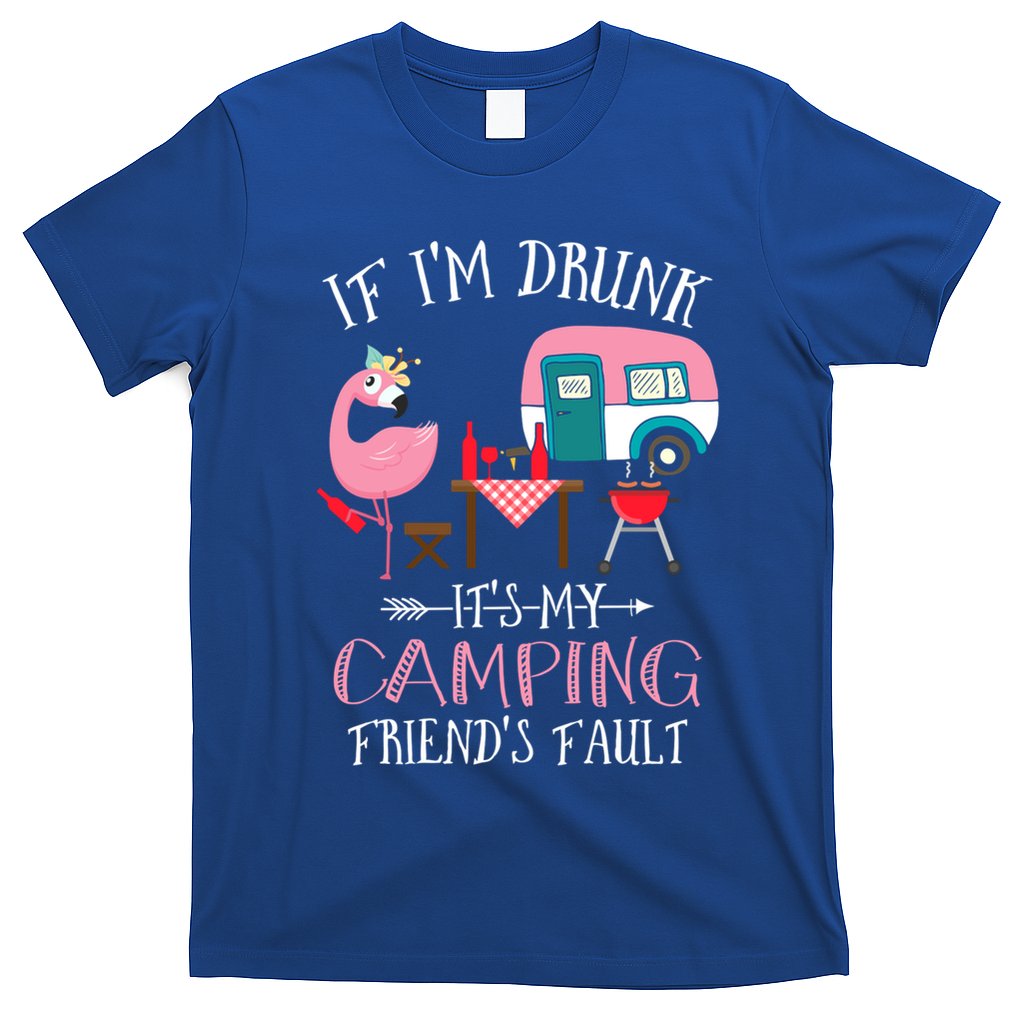 Camper If IM Drunk ItS My Camping Friends Fault Flamingo Great Gift T-Shirt