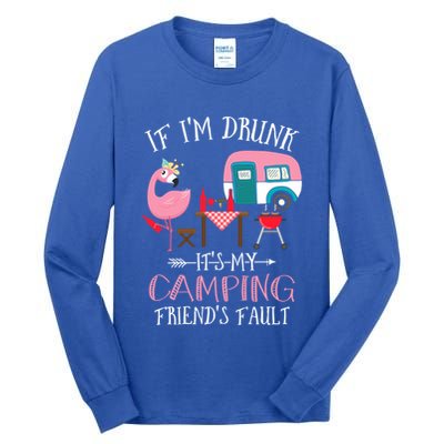 Camper If IM Drunk ItS My Camping Friends Fault Flamingo Great Gift Tall Long Sleeve T-Shirt