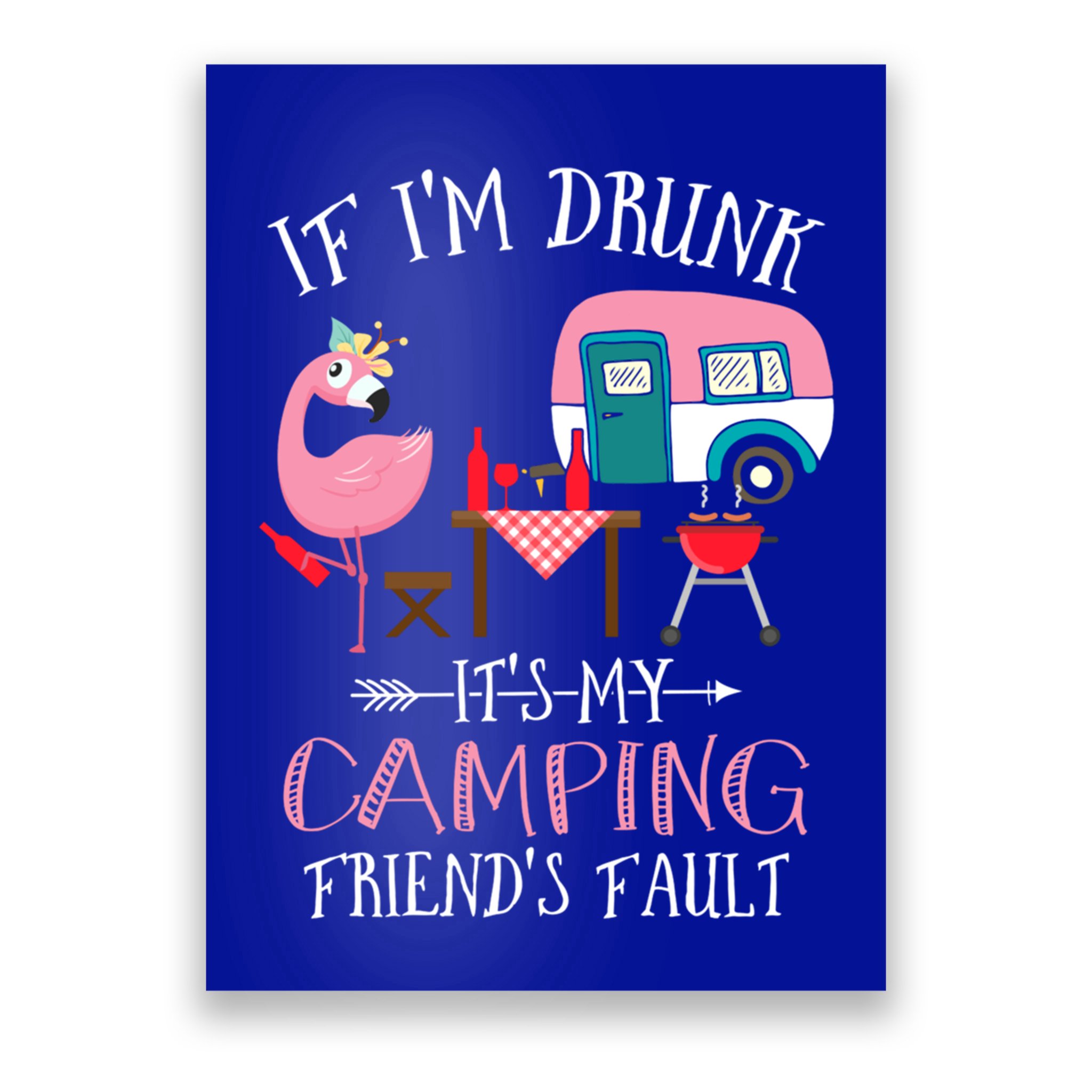 Camper If IM Drunk ItS My Camping Friends Fault Flamingo Great Gift Poster