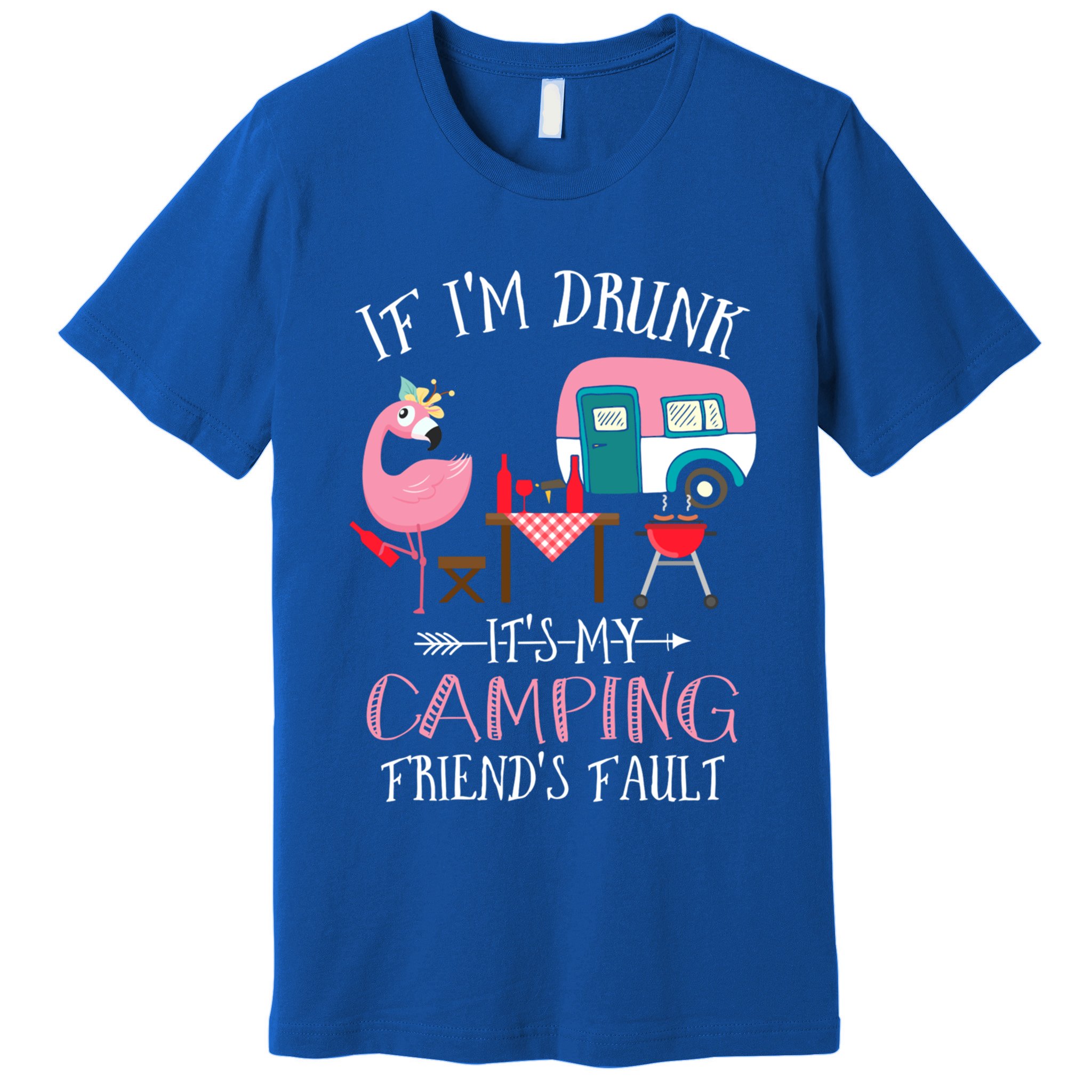 Camper If IM Drunk ItS My Camping Friends Fault Flamingo Great Gift Premium T-Shirt
