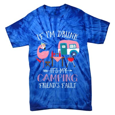 Camper If IM Drunk ItS My Camping Friends Fault Flamingo Great Gift Tie-Dye T-Shirt