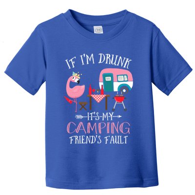 Camper If IM Drunk ItS My Camping Friends Fault Flamingo Great Gift Toddler T-Shirt