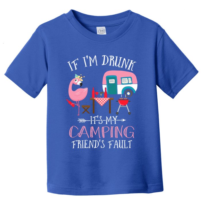 Camper If IM Drunk ItS My Camping Friends Fault Flamingo Great Gift Toddler T-Shirt