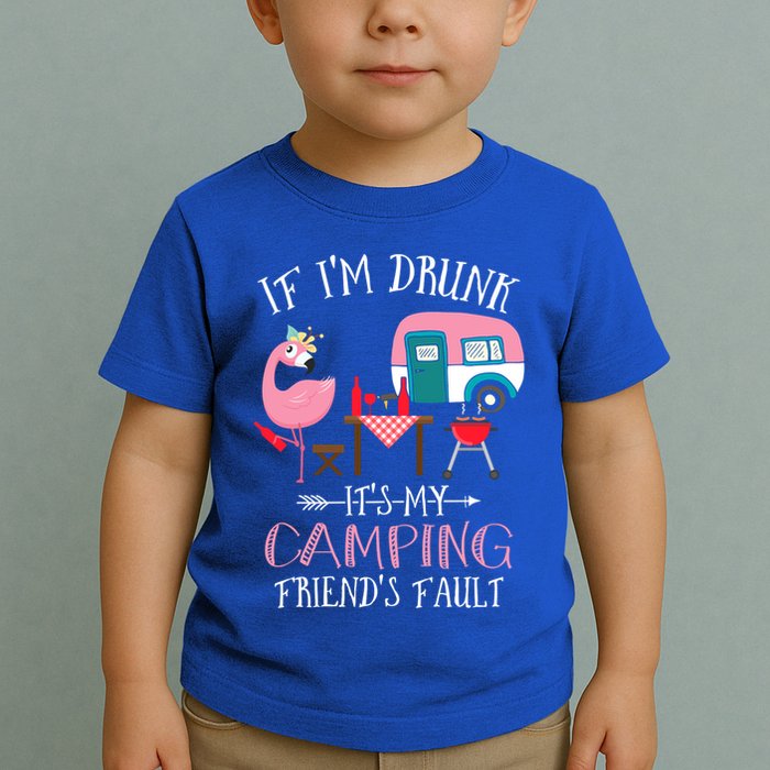 Camper If IM Drunk ItS My Camping Friends Fault Flamingo Great Gift Toddler T-Shirt
