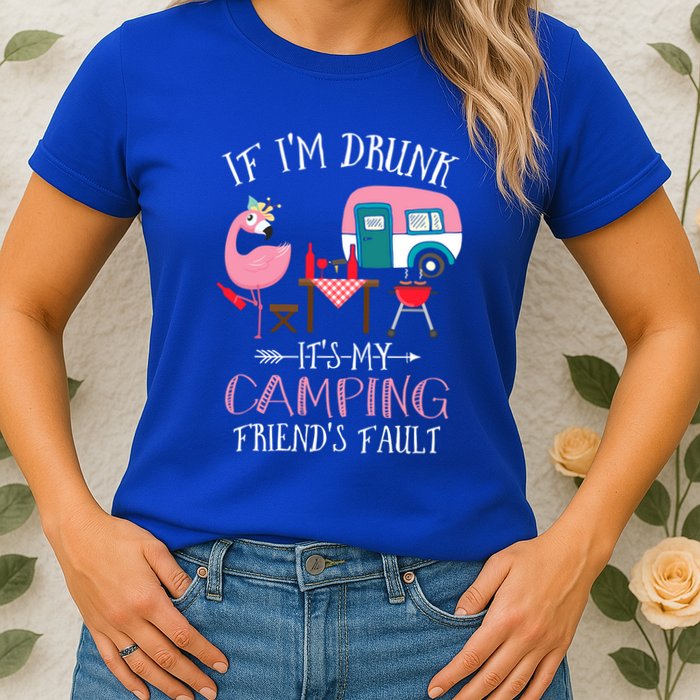 Camper If IM Drunk ItS My Camping Friends Fault Flamingo Great Gift Womens T-Shirt