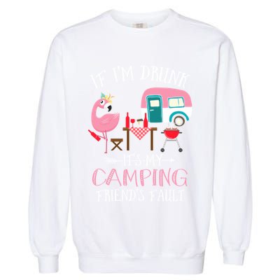 Camper If IM Drunk ItS My Camping Friends Fault Flamingo Great Gift Garment-Dyed Sweatshirt