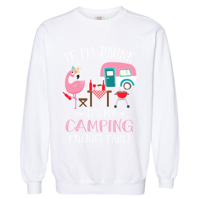 Camper If IM Drunk ItS My Camping Friends Fault Flamingo Great Gift Garment-Dyed Sweatshirt